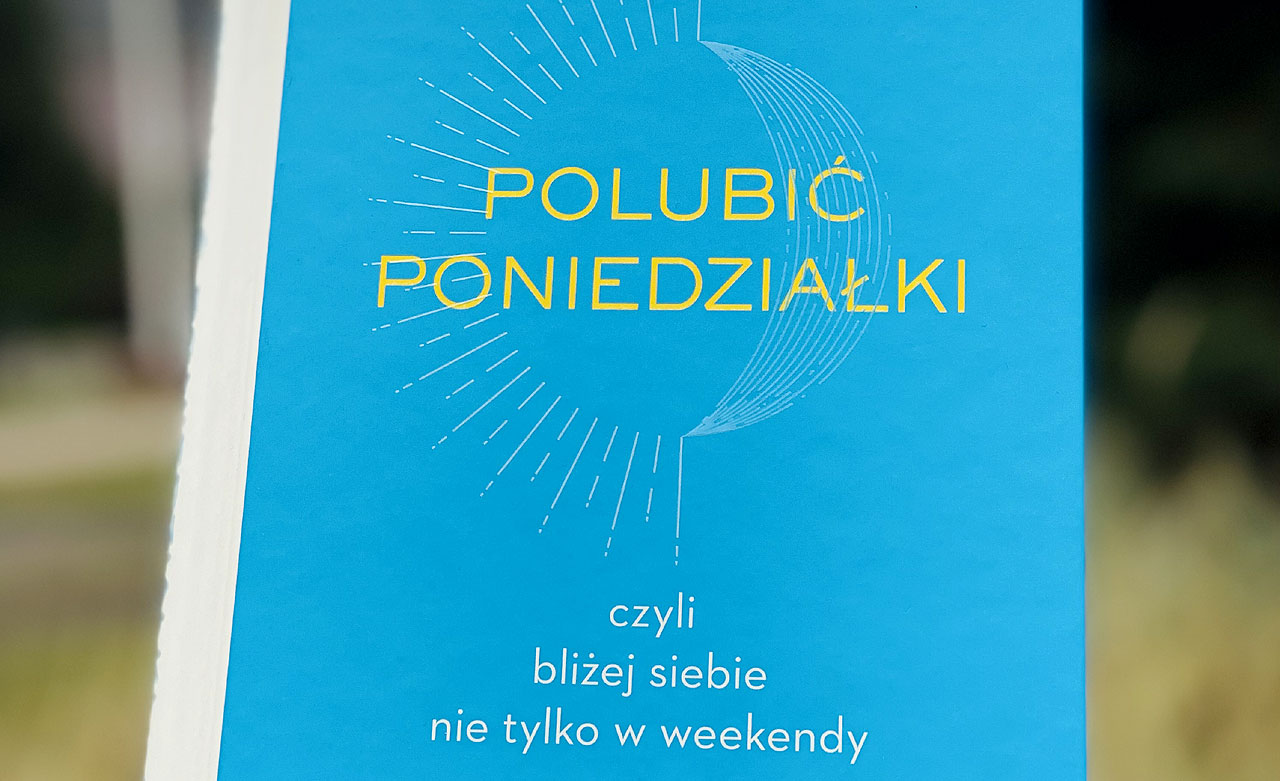 POLUBIĆ PONIEDZIAŁKI, czyli bliżej siebie nie tylko w weekendy - Michał Niewęgłowski